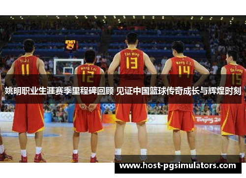 姚明职业生涯赛季里程碑回顾 见证中国篮球传奇成长与辉煌时刻 姚明职业生涯赛季里程碑回顾 见证中国篮球传奇成长与辉煌时刻