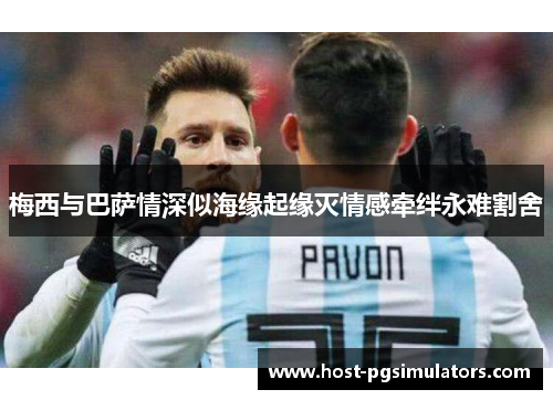 梅西与巴萨情深似海缘起缘灭情感牵绊永难割舍 梅西与巴萨情深似海缘起缘灭情感牵绊永难割舍