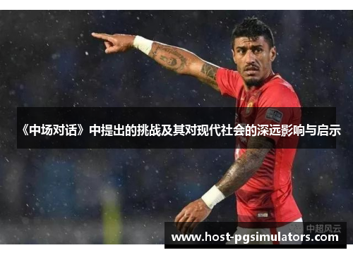 《中场对话》中提出的挑战及其对现代社会的深远影响与启示 《中场对话》中提出的挑战及其对现代社会的深远影响与启示