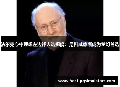 法尔克心中理想左边锋人选揭晓:尼科威廉斯成为梦幻首选 法尔克心中理想左边锋人选揭晓:尼科威廉斯成为梦幻首选