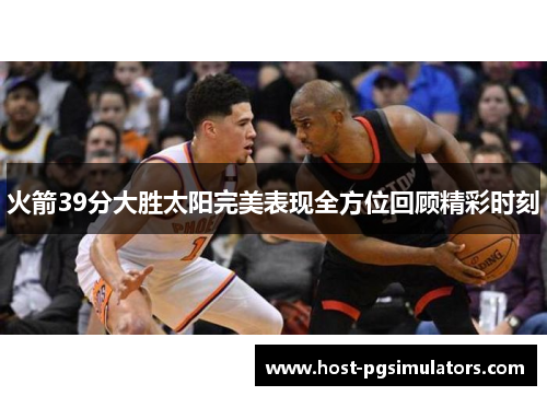 火箭39分大胜太阳完美表现全方位回顾精彩时刻 火箭39分大胜太阳完美表现全方位回顾精彩时刻