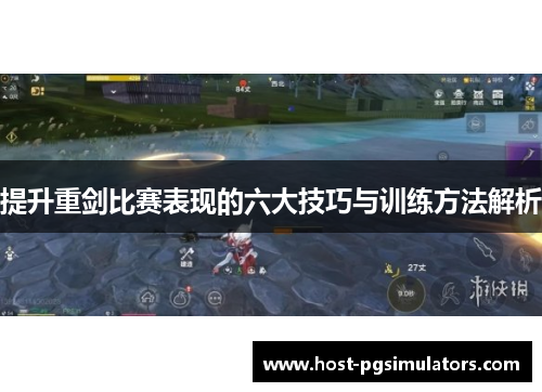 提升重剑比赛表现的六大技巧与训练方法解析 提升重剑比赛表现的六大技巧与训练方法解析