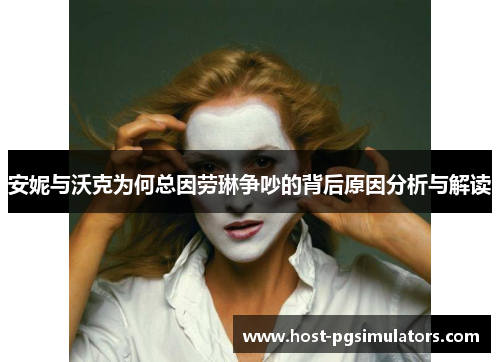 安妮与沃克为何总因劳琳争吵的背后原因分析与解读 安妮与沃克为何总因劳琳争吵的背后原因分析与解读