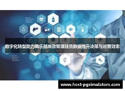 数字化转型助力俱乐部高效管理球员数据提升决策与运营效率 数字化转型助力俱乐部高效管理球员数据提升决策与运营效率